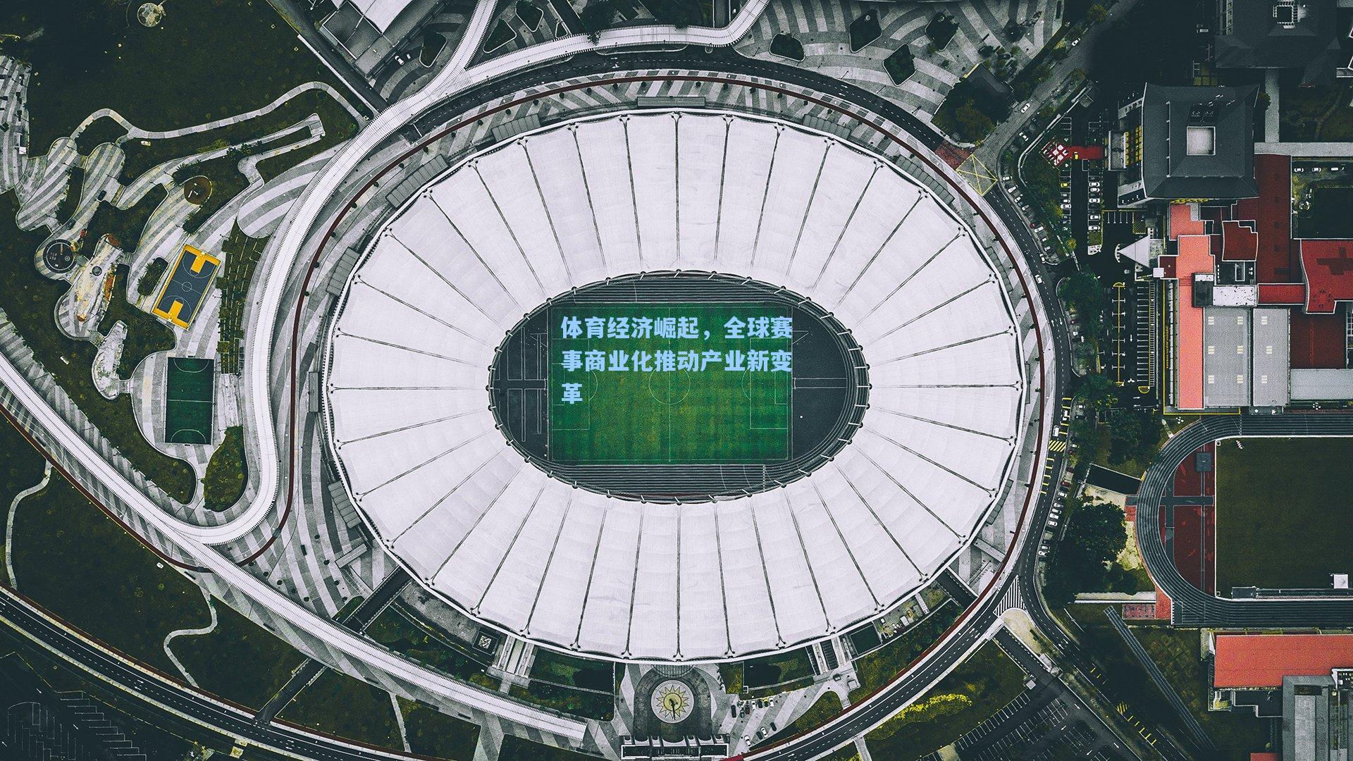 体育经济崛起，全球赛事商业化推动产业新变革