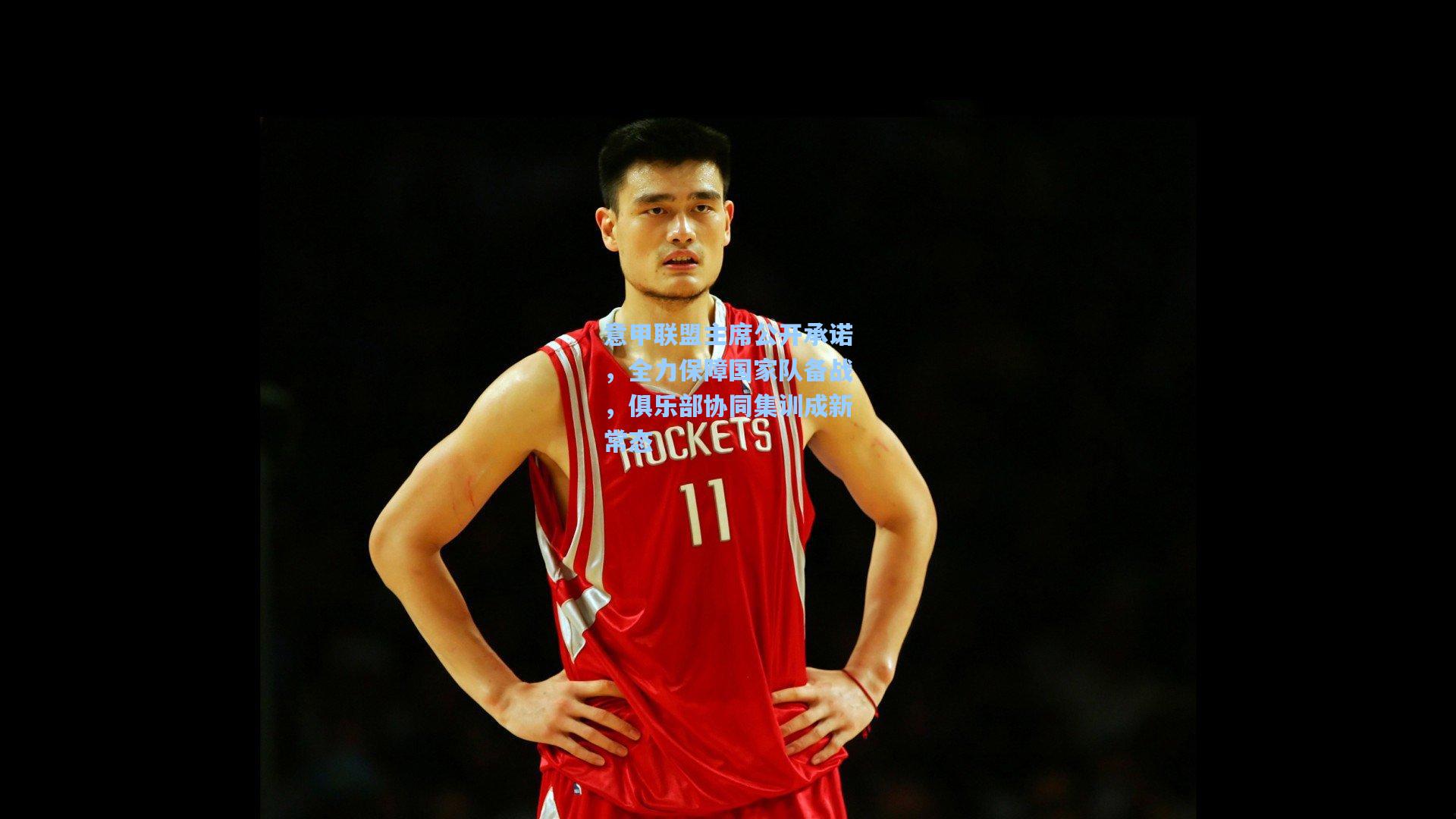 意甲联盟主席公开承诺,全力保障国家队备战,俱乐部协同集训成新常态