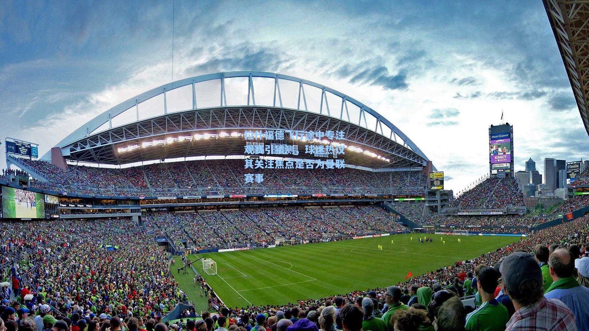 拉什福德飞行途中专注观赛引猜测，球迷热议其关注焦点是否为曼联赛事