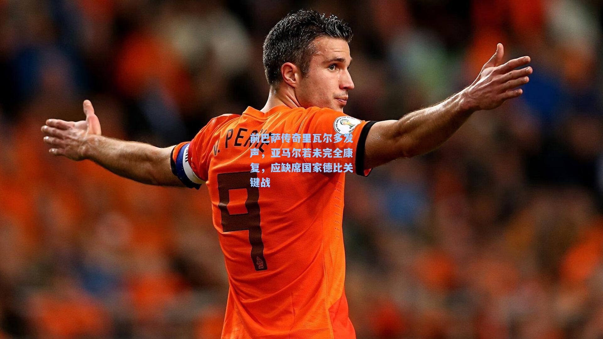 前巴萨传奇里瓦尔多发声，亚马尔若未完全康复，应缺席国家德比关键战