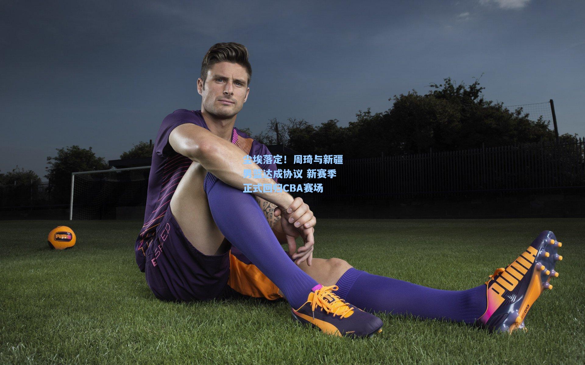尘埃落定！周琦与新疆男篮达成协议 新赛季正式回归CBA赛场